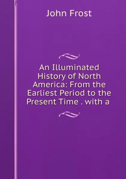 Обложка книги An illuminated history of North America, John Frost