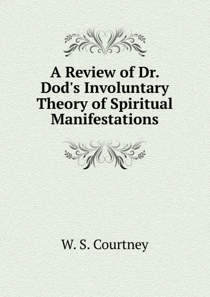 Обложка книги A Review of Dr. Dod.s Involuntary Theory, W.S. Courtney