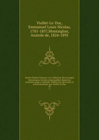 Обложка книги Ancien theatre francois ou, Collection des ouvrages dramatiques. Tome 10, Emmanuel Louis Nicolas Viollet-Le-Duc