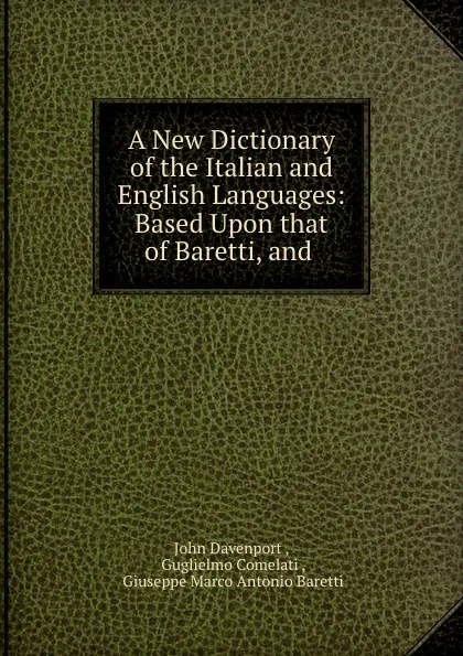 Обложка книги A new dictionary of the italian and english languages. Volume 2, John Davenport, Guglielmo Comelati