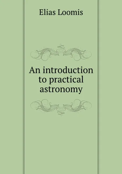 Обложка книги An introduction to practical astronomy, Elias Loomis