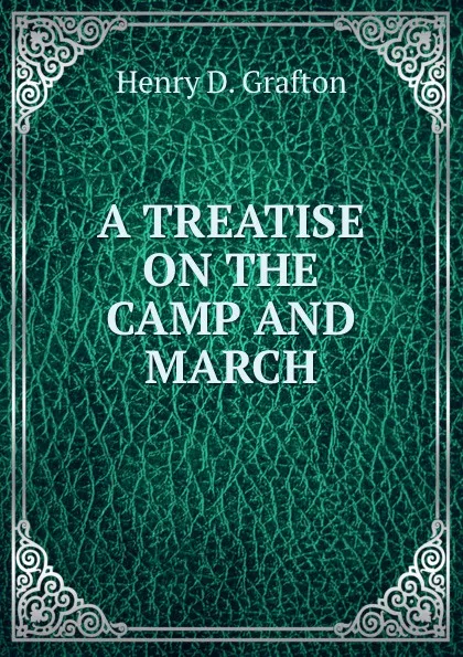 Обложка книги A treatise on the camp and march, Henry D. Grafton