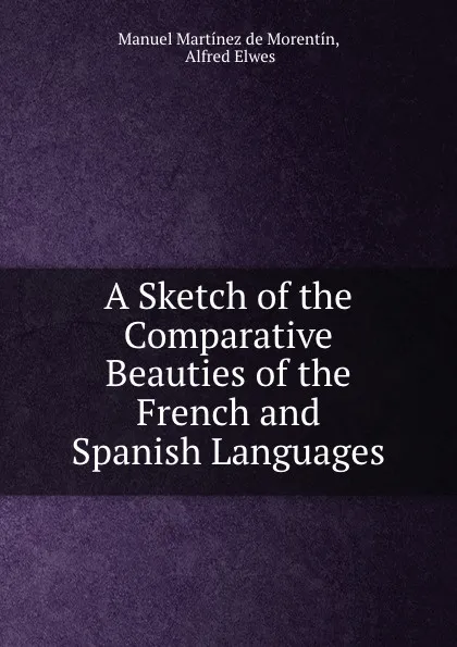 Обложка книги A Sketch of the Comparative Beauties of the French and Spanish Languages, Manuel Martínez de Morentín