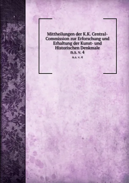 Обложка книги Mittheilungen der K.K. Central-Commission zur Erforschung und Erhaltung der Kunst- und Historischen Denkmale. Volume 4, K.K. Zentral-Kommission für Erforschung und Erhaltung der Kunst-und Historischen Denkmale