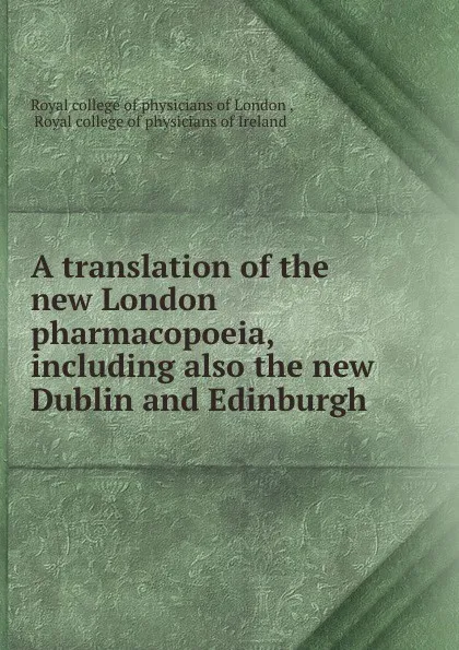 Обложка книги A translation of the new London pharmacopoeia, Royal college of physicians of London