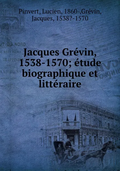 Обложка книги Jacques Grevin 1538-1570, Lucien Pinvert