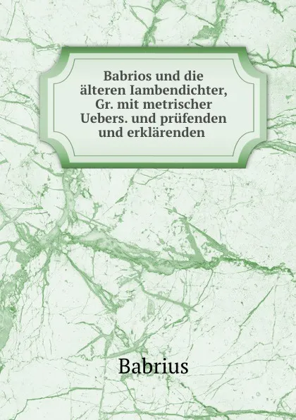 Обложка книги Babrios und die alteren Iambendichter, Babrius