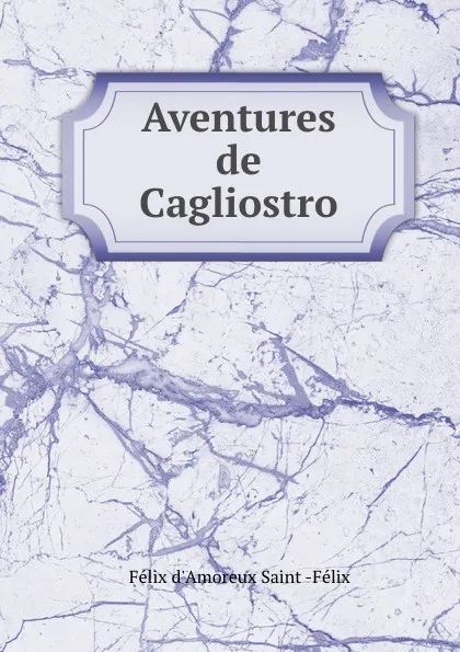 Обложка книги Aventures de Cagliostro, Félix d'Amoreux Saint-Félix