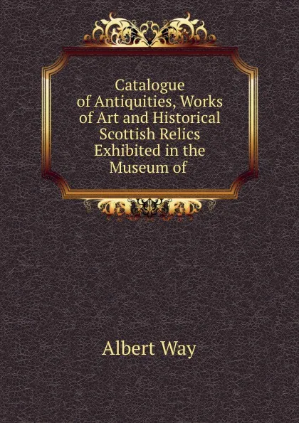 Обложка книги Catalogue of Antiquities, Works of Art, Albert Way