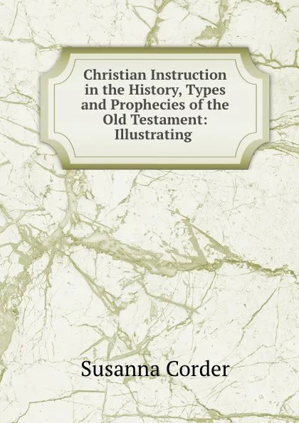 Обложка книги Christian Instruction in the History, Types and Prophecies of the Old Testament, Susanna Corder