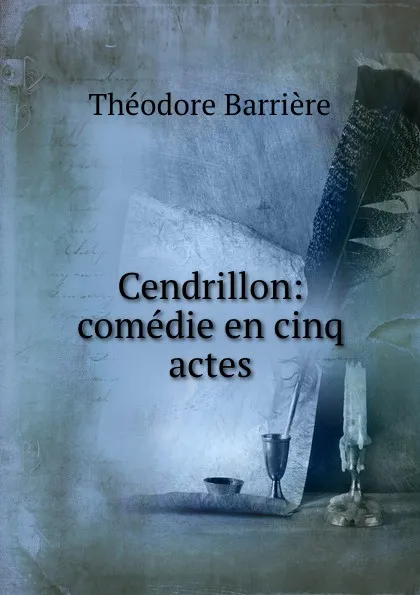 Обложка книги Cendrillon. comedie en cinq actes, Théodore Barrière