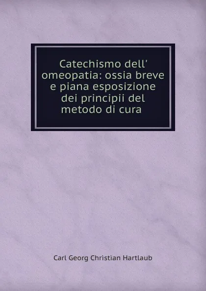 Обложка книги Catechismo dell. omeopatia, Carl Georg Christian Hartlaub