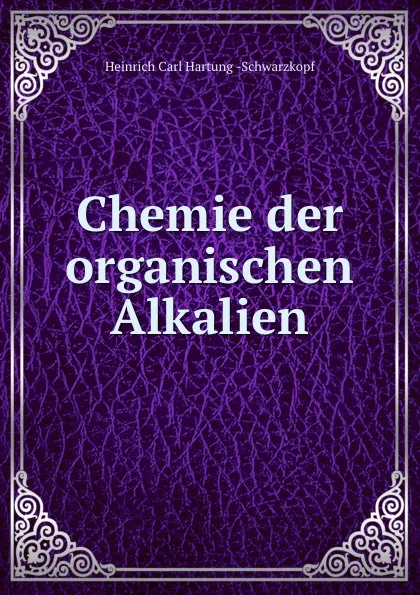 Обложка книги Chemie der organischen Alkalien, Heinrich Carl Hartung Schwarzkopf