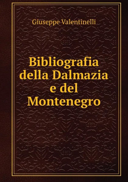 Обложка книги Bibliografia della Dalmazia e del Montenegro, Giuseppe Valentinelli