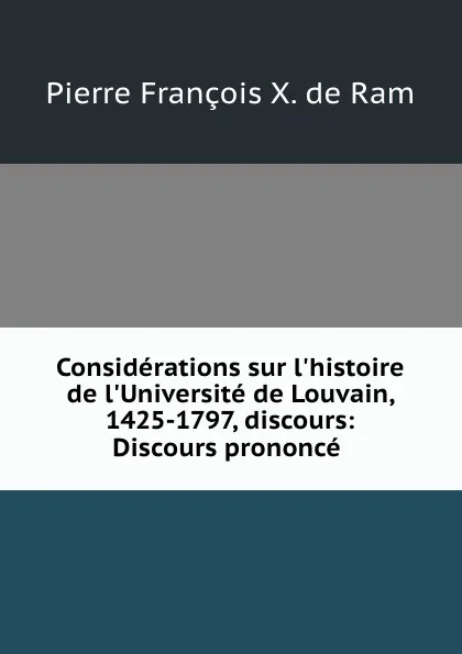 Обложка книги Considerations sur l.histoire de l.Universite de Louvain. 1425-1797, M. le chanoine de Ram