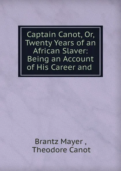 Обложка книги Captain Canot, Or, Twenty Years of an African Slaver, Brantz Mayer