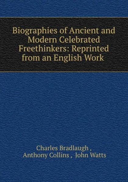 Обложка книги Biographies of ancient and modern celebrated freethinkers, Charles Bradlaugh