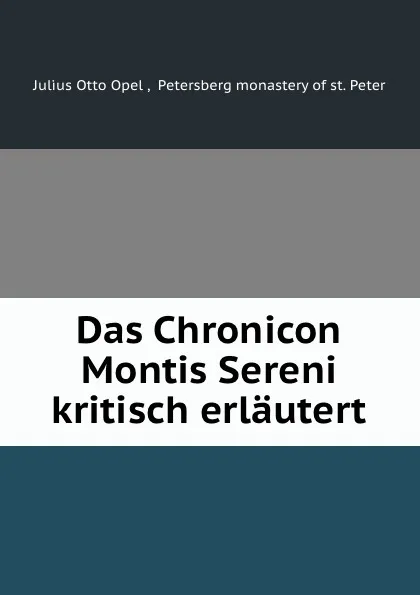 Обложка книги Das Chronicon Montis Sereni, Julius Otto Opel