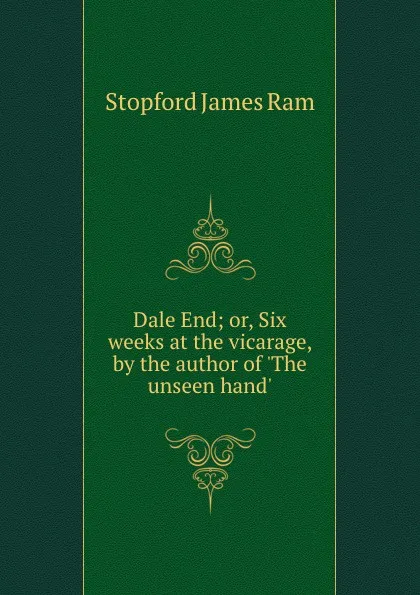 Обложка книги Dale End. Or, Six weeks at the vicarage, Stopford James Ram