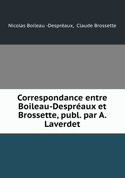 Обложка книги Correspondance entre Boileau-Despreaux et Brossette, Nicolas Boileau Despréaux