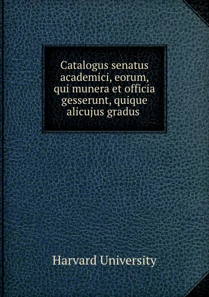 Обложка книги Catalogus senatus academici, Harvard University