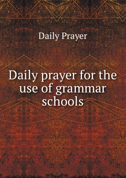 Обложка книги Daily prayer for the use of grammar schools, Daily Prayer