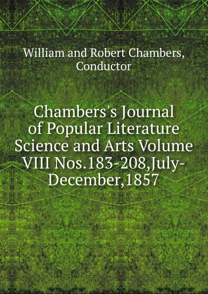 Обложка книги Journal of popular literature science and arts. Volume 8, Robert Chambers, William Chambers