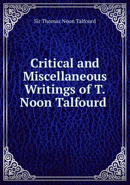 Обложка книги Critical and miscellaneous writings, Thomas Noon Talfourd