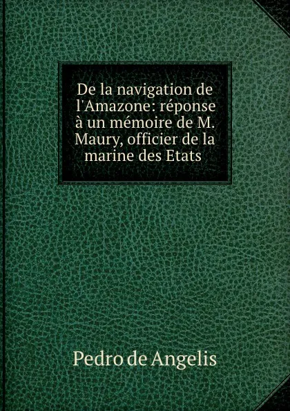 Обложка книги De la navigation de l.Amazone, Pedro de Angelis