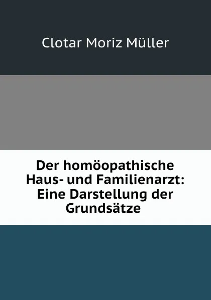 Обложка книги Der homoopathische Haus- und Familienarzt, Clotar Moriz Müller