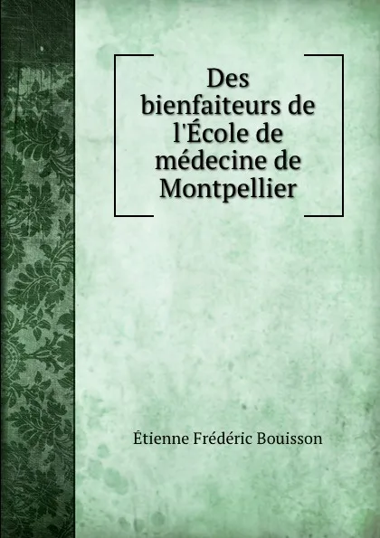 Обложка книги Des bienfaiteurs de l.Ecole de medecine de Montpellier, Étienne Frédéric Bouisson