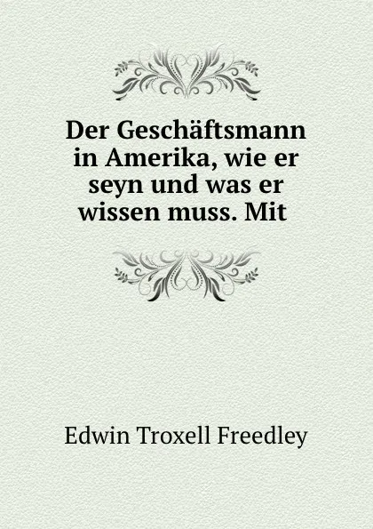 Обложка книги Der Geschaftsmann in Amerika. Band 2, Edwin Troxell Freedley