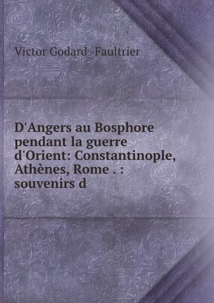 Обложка книги D.Angers au Bosphore pendant la guerre d.Orient, Victor Godard Faultrier