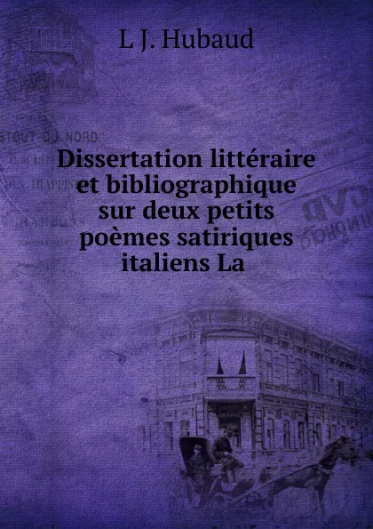 Обложка книги Dissertation litteraire et bibliographique sur deux petits poemes satiriques italiens, L.J. Hubaud