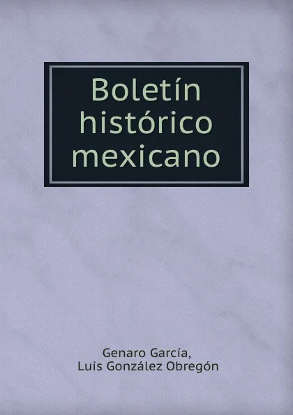 Обложка книги Boletin historico mexicano, Genaro García