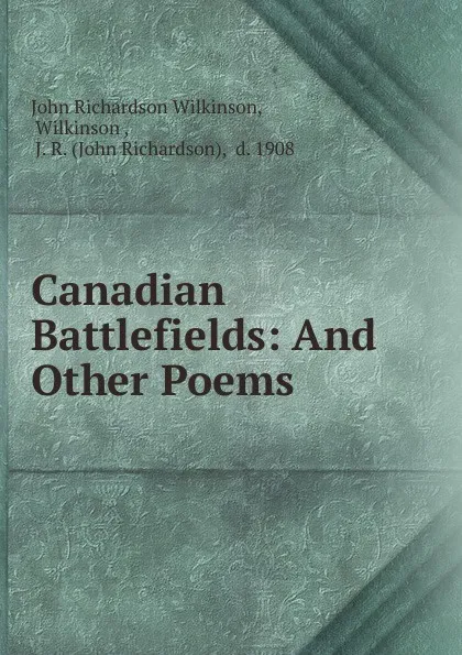 Обложка книги Canadian Battlefields. And Other Poems, John Richardson Wilkinson
