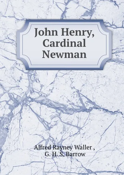 Обложка книги John Henry, Cardinal Newman, Alfred Rayney Waller