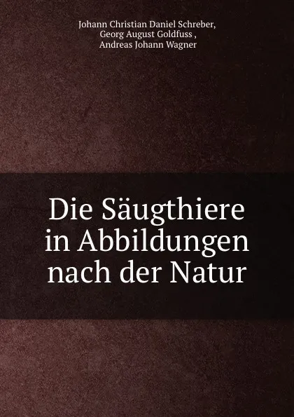 Обложка книги Die Saugthiere in Abbildungen nach der Natur, Johann Christian Daniel Schreber