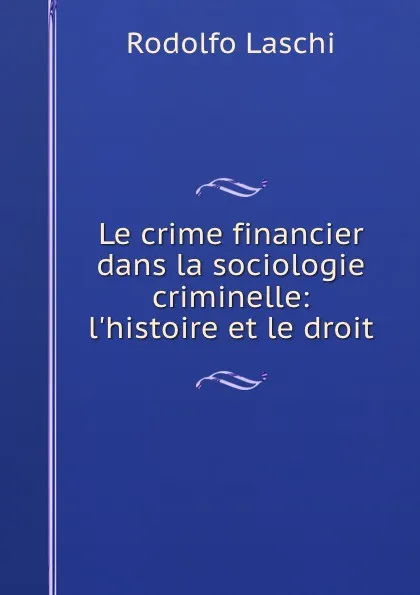 Обложка книги Le crime financier dans la sociologie criminelle, Rodolfo Laschi