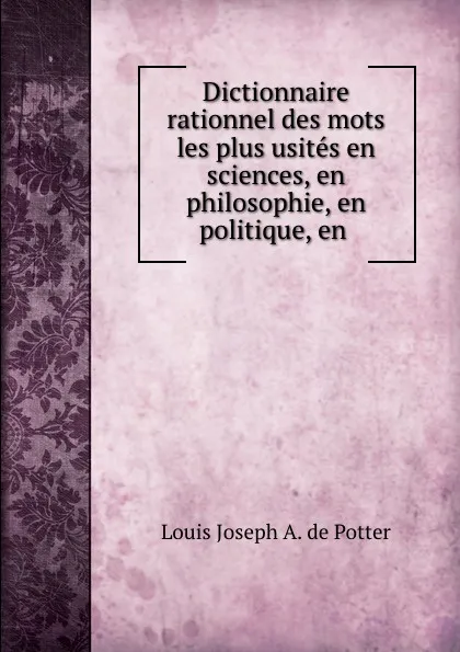 Обложка книги Dictionnaire rationnel, Louis Joseph A. de Potter