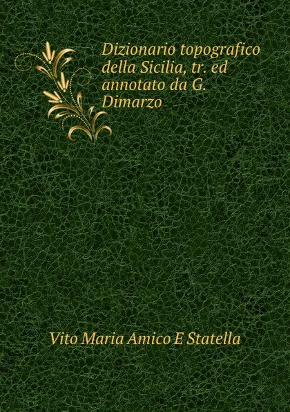 Обложка книги Dizionario topografico della Sicilia. Volume 1, Vito Maria Amico E Statella