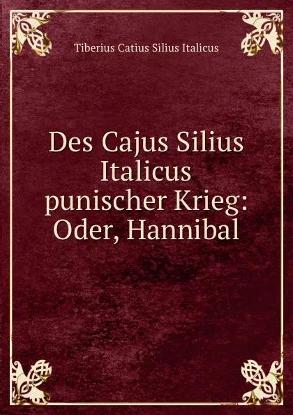 Обложка книги Des Cajus Silius Italicus punischer Krieg, Tiberius Catius Silius Italicus