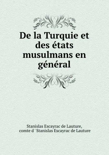 Обложка книги De la Turquie. Et des etats musulmans en general, Stanislas Escayrac de Lauture