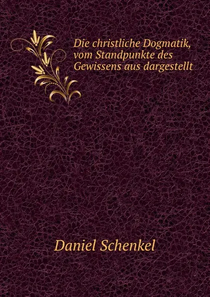 Обложка книги Die christliche Dogmatik. Band 2, Daniel Schenkel