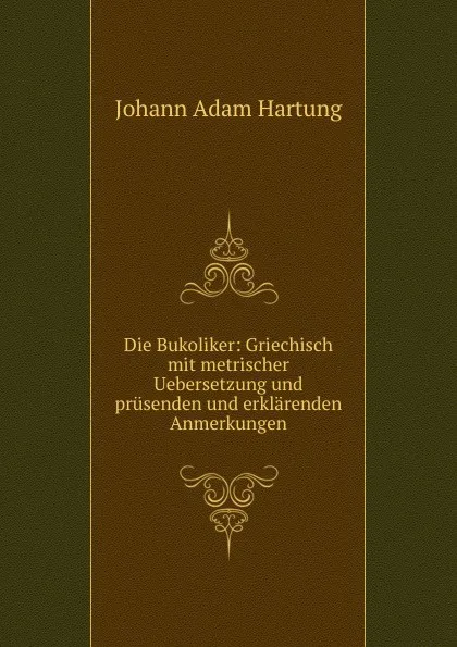 Обложка книги Die Bukoliker, Johann Adam Hartung