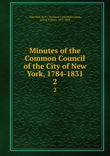 Обложка книги Minutes of the Common Council of the City of New York 1784-1831. Volume 2. April 8 1793 to June 12 1801, Arthur Everett Peterson