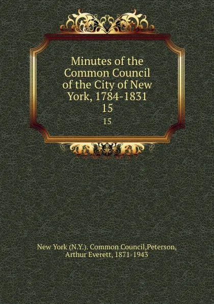 Обложка книги Minutes of the Common Council of the City of New York 1784-1831. Volume 15. November 10 1825 to December 25 1826, Arthur Everett Peterson