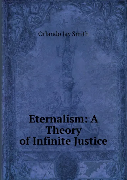 Обложка книги Eternalism. A Theory of Infinite Justice, Orlando Jay Smith