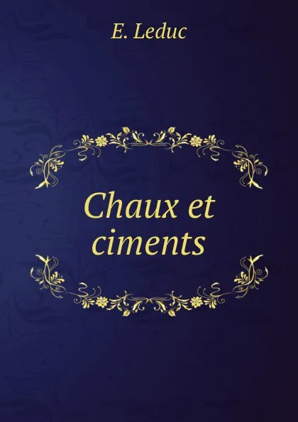 Обложка книги Chaux et ciments, E. Leduc