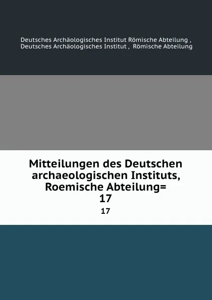 Обложка книги Mitteilungen des Deutschen archaeologischen Instituts, Roemische Abteilung. Band 17, Deutsches Archäologisches Institut Römische Abteilung